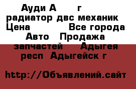 Ауди А4/1995г 1,6 adp радиатор двс механик › Цена ­ 2 500 - Все города Авто » Продажа запчастей   . Адыгея респ.,Адыгейск г.